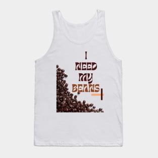 I need my beans coffee Tank Top